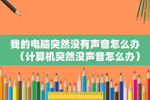 我的电脑突然没有声音怎么办（计算机突然没声音怎么办）