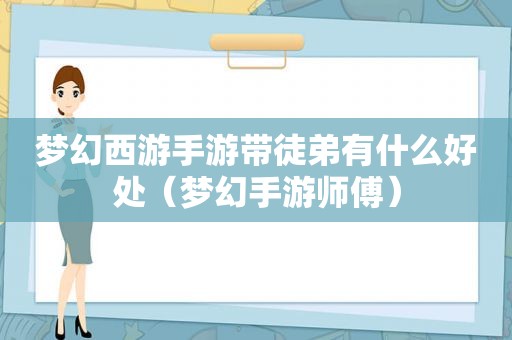 梦幻西游手游带徒弟有什么好处（梦幻手游师傅）