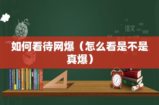 如何看待网爆（怎么看是不是真爆）