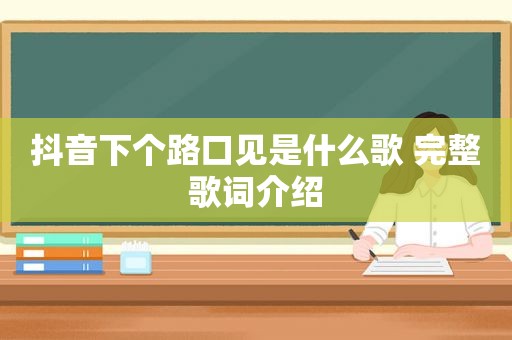 抖音下个路口见是什么歌 完整歌词介绍