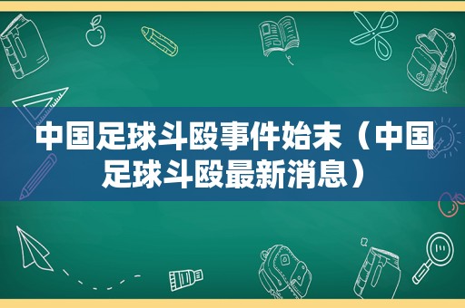 中国足球斗殴事件始末（中国足球斗殴最新消息）