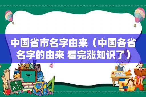 中国省市名字由来（中国各省名字的由来 看完涨知识了）