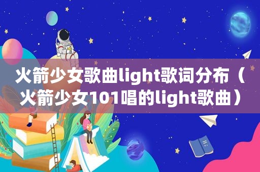火箭少女歌曲light歌词分布（火箭少女101唱的light歌曲）