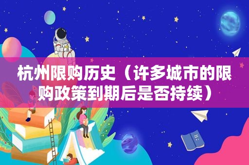 杭州限购历史（许多城市的限购政策到期后是否持续）