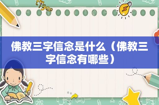 佛教三字信念是什么（佛教三字信念有哪些）
