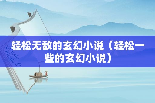 轻松无敌的玄幻小说（轻松一些的玄幻小说）