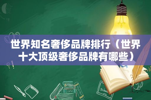 世界知名奢侈品牌排行（世界十大顶级奢侈品牌有哪些）