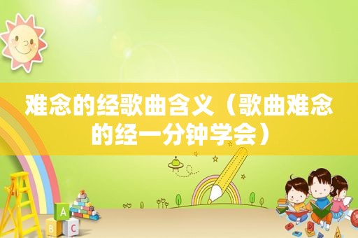 难念的经歌曲含义（歌曲难念的经一分钟学会）
