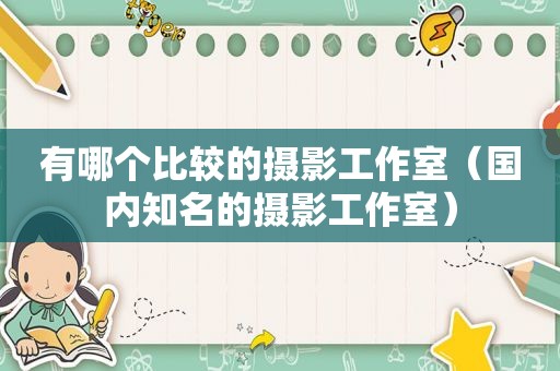 有哪个比较的摄影工作室（国内知名的摄影工作室）