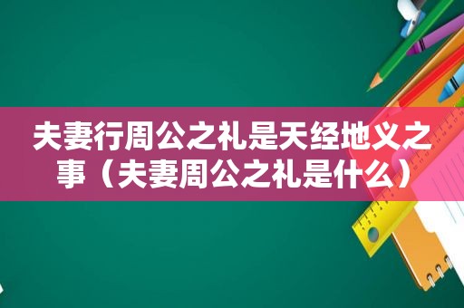 夫妻行周公之礼是天经地义之事（夫妻周公之礼是什么）
