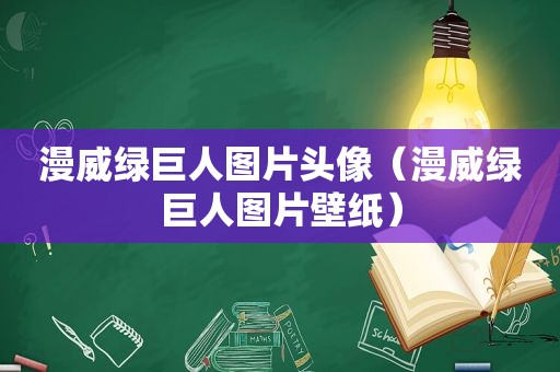漫威绿巨人图片头像（漫威绿巨人图片壁纸）