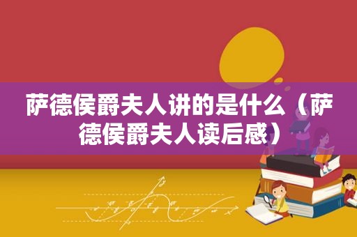 萨德侯爵夫人讲的是什么（萨德侯爵夫人读后感）