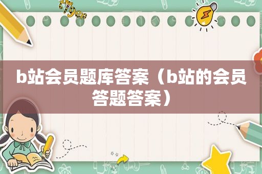 b站会员题库答案（b站的会员答题答案）