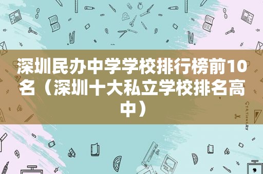 深圳民办中学学校排行榜前10名（深圳十大私立学校排名高中）