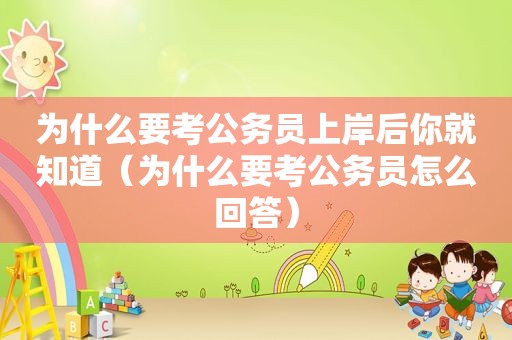 为什么要考公务员上岸后你就知道（为什么要考公务员怎么回答）