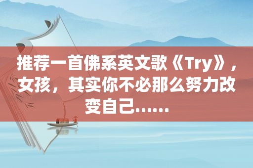 推荐一首佛系英文歌《Try》，女孩，其实你不必那么努力改变自己……