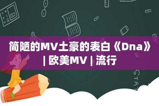 简陋的MV土豪的表白《Dna》| 欧美MV | 流行