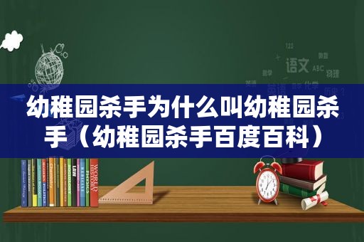 幼稚园杀手为什么叫幼稚园杀手（幼稚园杀手百度百科）