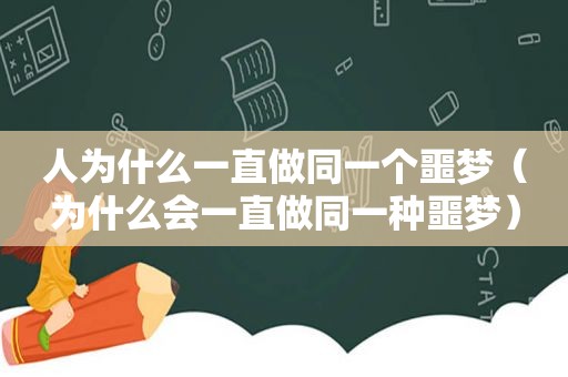 人为什么一直做同一个噩梦（为什么会一直做同一种噩梦）