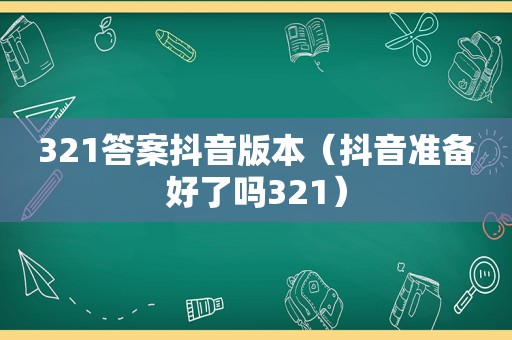 321答案抖音版本（抖音准备好了吗321）