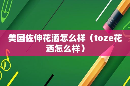 美国佐伸花洒怎么样（toze花洒怎么样）