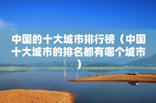 中国的十大城市排行榜（中国十大城市的排名都有哪个城市）