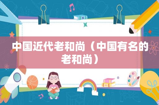 中国近代老和尚（中国有名的老和尚）