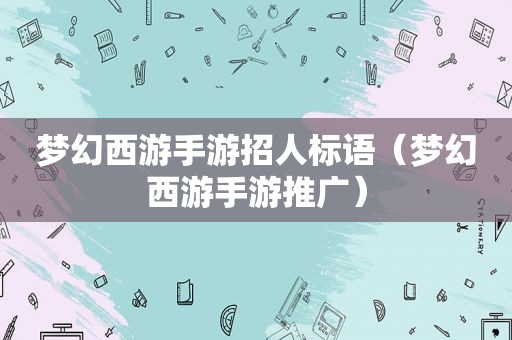 梦幻西游手游招人标语（梦幻西游手游推广）