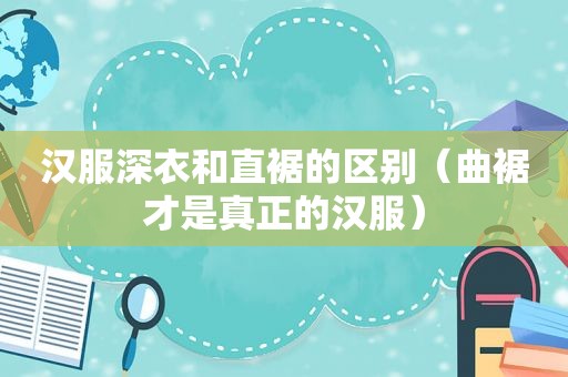 汉服深衣和直裾的区别（曲裾才是真正的汉服）