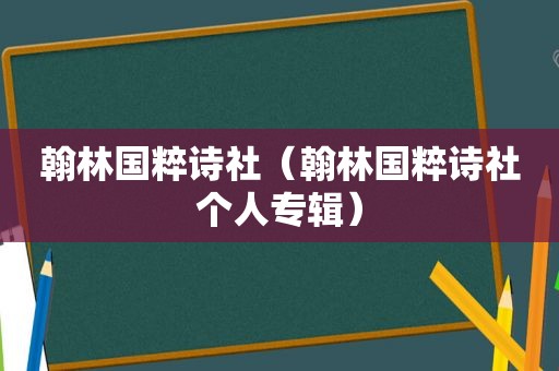 翰林国粹诗社（翰林国粹诗社个人专辑）