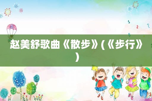 赵美舒歌曲《散步》(《步行》）