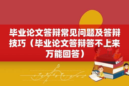 毕业论文答辩常见问题及答辩技巧（毕业论文答辩答不上来万能回答）