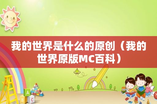 我的世界是什么的原创（我的世界原版MC百科）