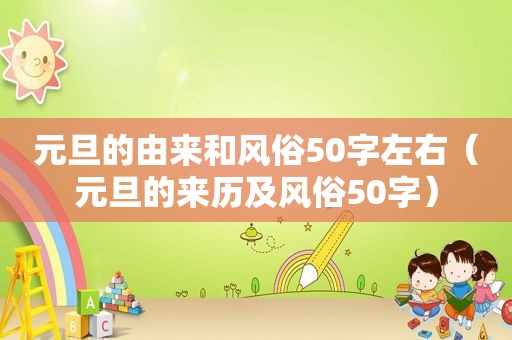 元旦的由来和风俗50字左右（元旦的来历及风俗50字）