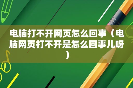 电脑打不开网页怎么回事（电脑网页打不开是怎么回事儿呀）