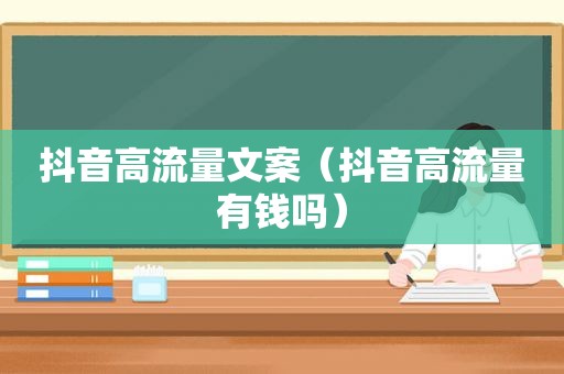 抖音高流量文案（抖音高流量有钱吗）