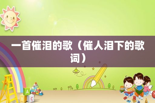 一首催泪的歌（催人泪下的歌词）