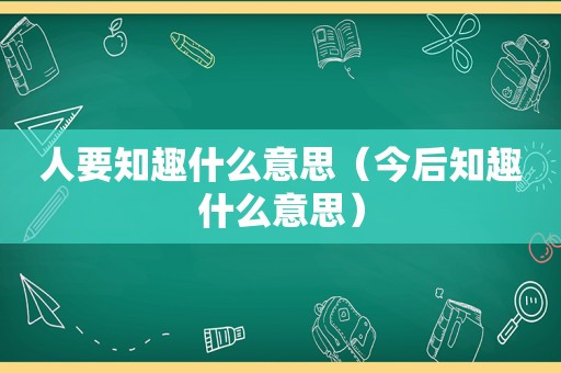 人要知趣什么意思（今后知趣什么意思）