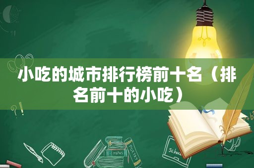 小吃的城市排行榜前十名（排名前十的小吃）