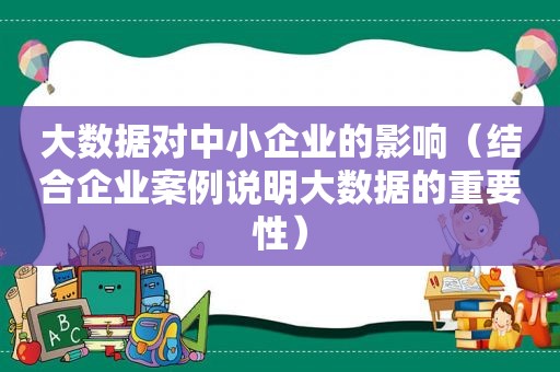 大数据对中小企业的影响（结合企业案例说明大数据的重要性）
