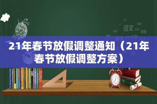 21年春节放假调整通知（21年春节放假调整方案）