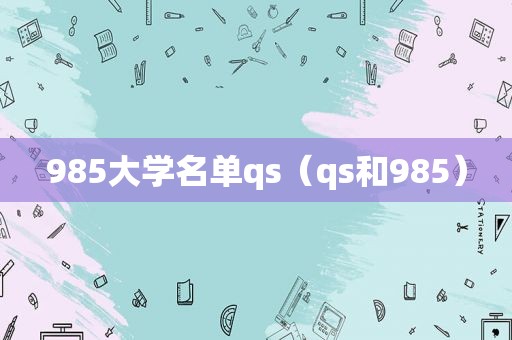 985大学名单qs（qs和985）