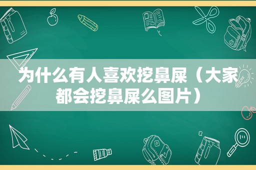 为什么有人喜欢挖鼻屎（大家都会挖鼻屎么图片）