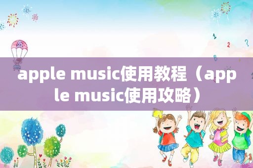 apple music使用教程（apple music使用攻略）