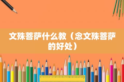 文殊菩萨什么教（念文殊菩萨的好处）