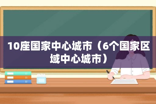 10座国家中心城市（6个国家区域中心城市）