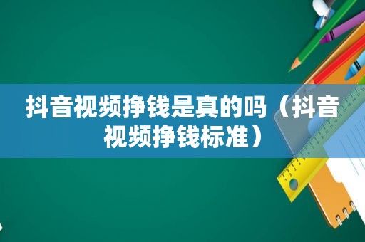 抖音视频挣钱是真的吗（抖音视频挣钱标准）