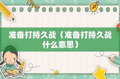 准备打持久战（准备打持久战什么意思）