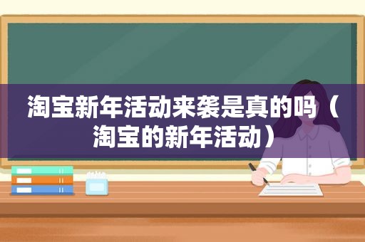 淘宝新年活动来袭是真的吗（淘宝的新年活动）