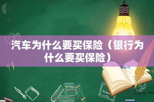 汽车为什么要买保险（银行为什么要买保险）